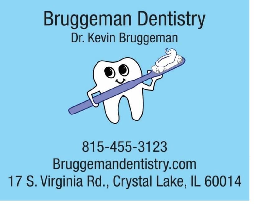 Bruggeman Dentistry, Dr. Kevin Bruggeman. 17 S. Virginia Rd., Crystal Lake. 815-455-3123
